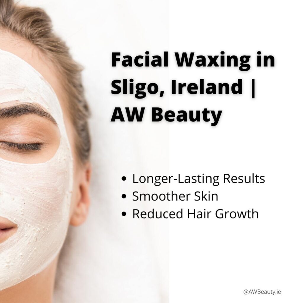 Facial Waxing in Sligo, Ireland | Smooth, Radiant Skin at AW Beauty